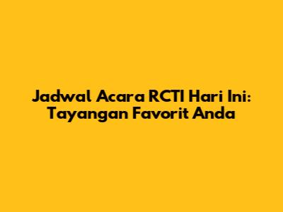 Jadwal Acara RCTI Hari Ini: Tayangan Favorit Anda