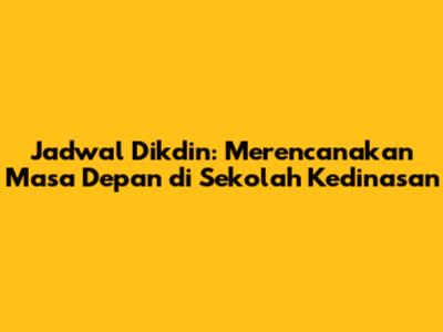 Jadwal Dikdin: Merencanakan Masa Depan di Sekolah Kedinasan