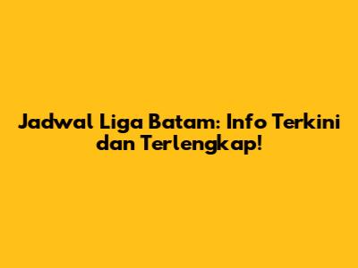 Jadwal Liga Batam: Info Terkini dan Terlengkap!