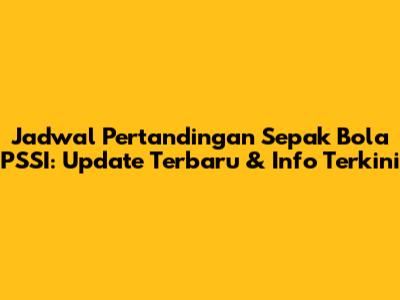 Jadwal Pertandingan Sepak Bola PSSI: Update Terbaru & Info Terkini