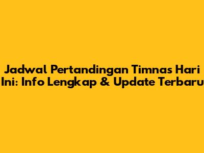 Jadwal Pertandingan Timnas Hari Ini: Info Lengkap & Update Terbaru