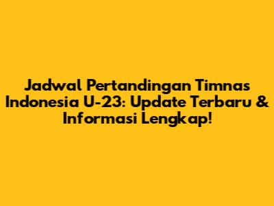 Jadwal Pertandingan Timnas Indonesia U-23: Update Terbaru & Informasi Lengkap!