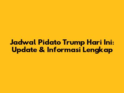 Jadwal Pidato Trump Hari Ini: Update & Informasi Lengkap
