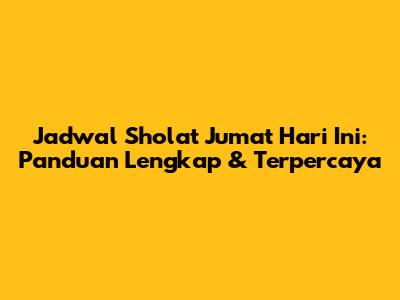Jadwal Sholat Jumat Hari Ini: Panduan Lengkap & Terpercaya