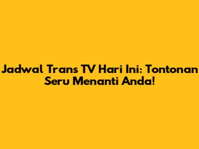 Jadwal Trans TV Hari Ini: Tontonan Seru Menanti Anda!