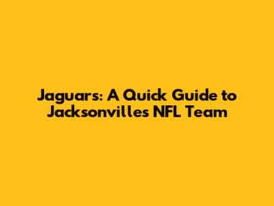 Jaguars: A Quick Guide to Jacksonville's NFL Team