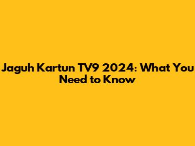 Jaguh Kartun TV9 2024: What You Need to Know