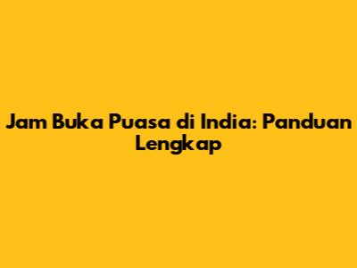 Jam Buka Puasa di India: Panduan Lengkap