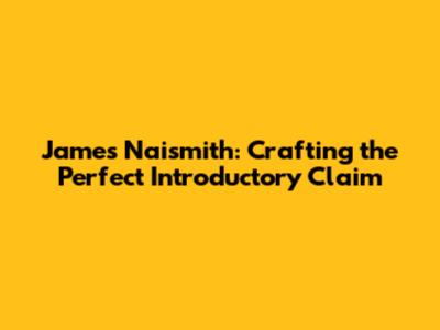 James Naismith: Crafting the Perfect Introductory Claim