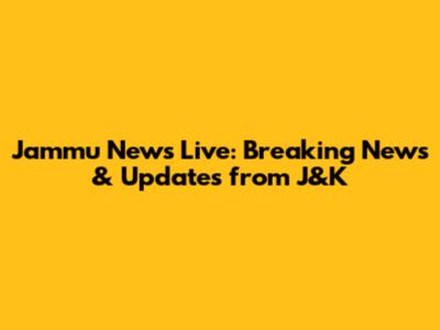 Jammu News Live: Breaking News & Updates from J&K