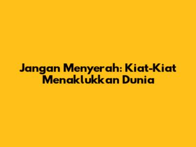 Jangan Menyerah: Kiat-Kiat Menaklukkan Dunia