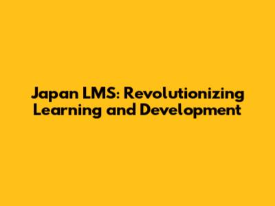 Japan LMS: Revolutionizing Learning and Development