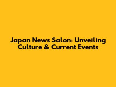 Japan News Salon: Unveiling Culture & Current Events