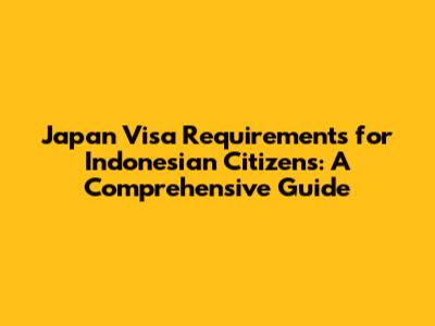 Japan Visa Requirements for Indonesian Citizens: A Comprehensive Guide