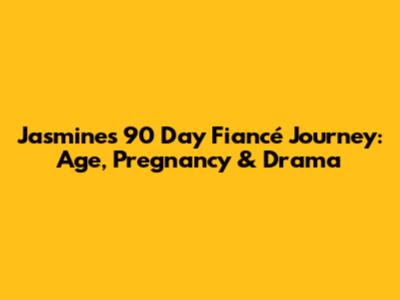 Jasmine's 90 Day Fiancé Journey: Age, Pregnancy & Drama