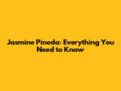 Jasmine Pineda: Everything You Need to Know