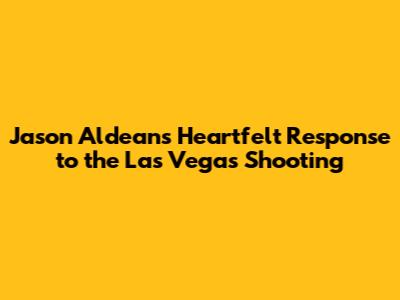 Jason Aldean's Heartfelt Response to the Las Vegas Shooting