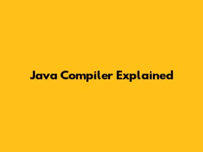 Java Compiler Explained