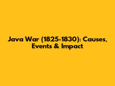 Java War (1825-1830): Causes, Events & Impact