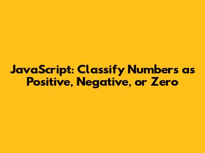 JavaScript: Classify Numbers as Positive, Negative, or Zero