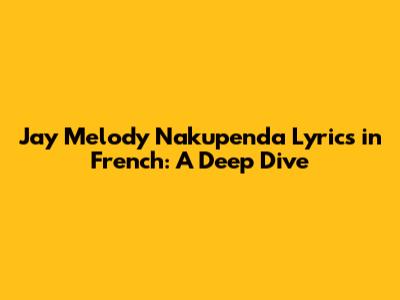 Jay Melody Nakupenda Lyrics in French: A Deep Dive