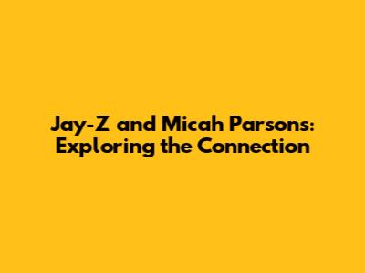Jay-Z and Micah Parsons: Exploring the Connection