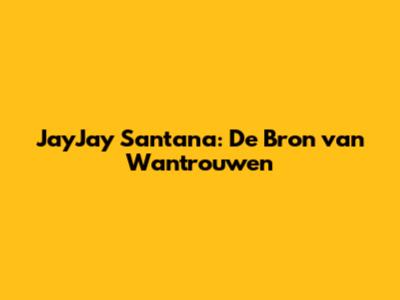 JayJay Santana: De Bron van Wantrouwen