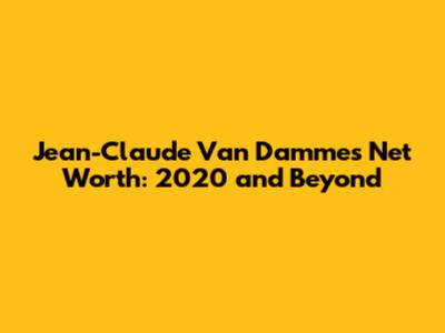 Jean-Claude Van Damme's Net Worth: 2020 and Beyond