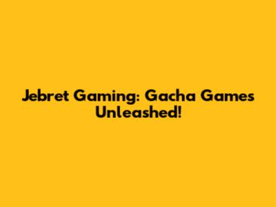 Jebret Gaming: Gacha Games Unleashed!