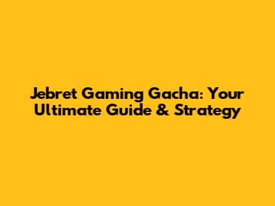Jebret Gaming Gacha: Your Ultimate Guide & Strategy
