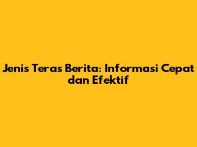 Jenis Teras Berita: Informasi Cepat dan Efektif