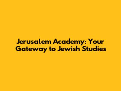 Jerusalem Academy: Your Gateway to Jewish Studies