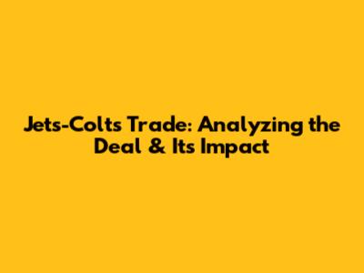 Jets-Colts Trade: Analyzing the Deal & Its Impact