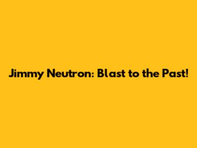 Jimmy Neutron: Blast to the Past!