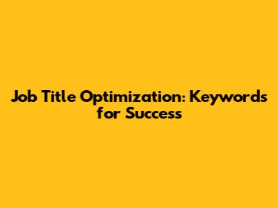 Job Title Optimization: Keywords for Success