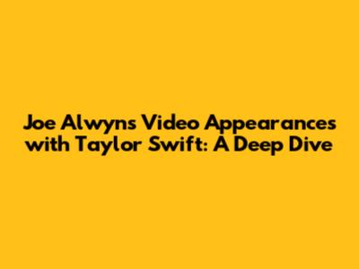 Joe Alwyn's Video Appearances with Taylor Swift: A Deep Dive