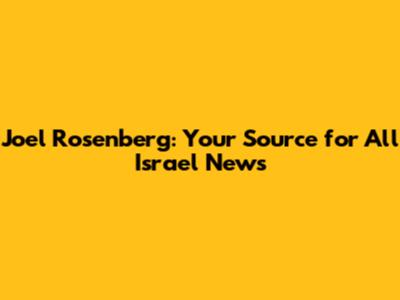 Joel Rosenberg: Your Source for All Israel News
