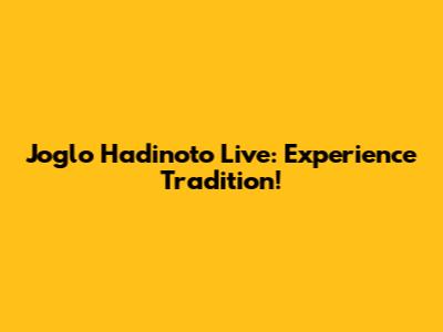 Joglo Hadinoto Live: Experience Tradition!
