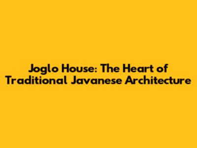 Joglo House: The Heart of Traditional Javanese Architecture