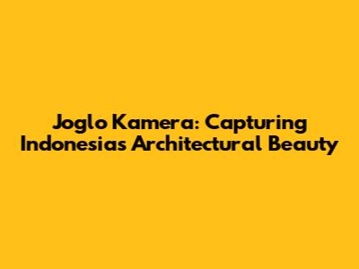 Joglo Kamera: Capturing Indonesia's Architectural Beauty