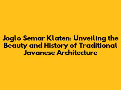 Joglo Semar Klaten: Unveiling the Beauty and History of Traditional Javanese Architecture
