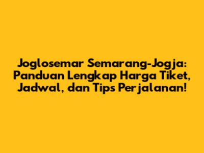 Joglosemar Semarang-Jogja: Panduan Lengkap Harga Tiket, Jadwal, dan Tips Perjalanan!