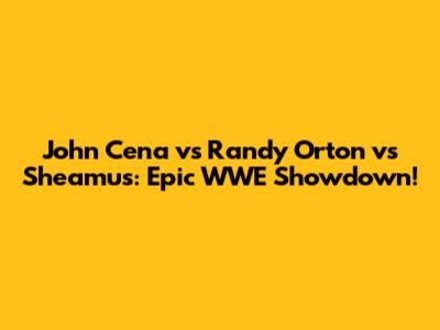 John Cena vs Randy Orton vs Sheamus: Epic WWE Showdown!