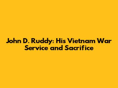 John D. Ruddy: His Vietnam War Service and Sacrifice