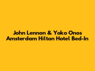 John Lennon & Yoko Ono's Amsterdam Hilton Hotel Bed-In