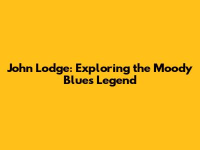 John Lodge: Exploring the Moody Blues Legend