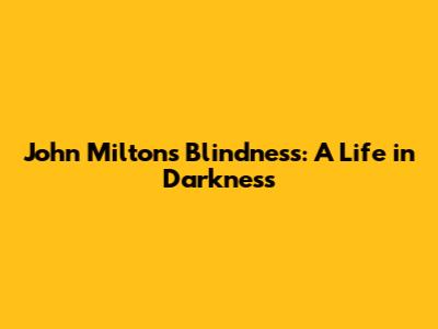 John Milton's Blindness: A Life in Darkness