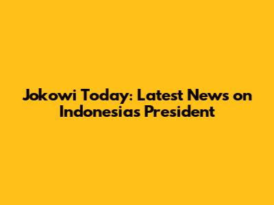Jokowi Today: Latest News on Indonesia's President