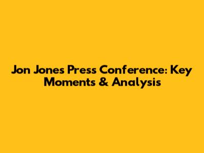 Jon Jones Press Conference: Key Moments & Analysis