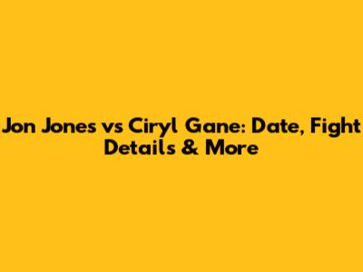 Jon Jones vs Ciryl Gane: Date, Fight Details & More